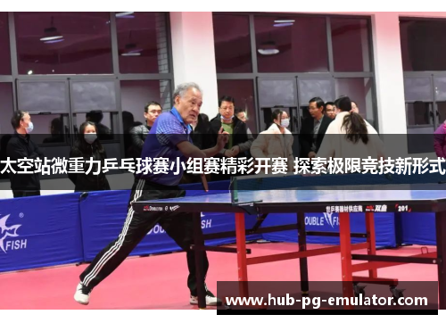太空站微重力乒乓球赛小组赛精彩开赛 探索极限竞技新形式 太空站微重力乒乓球赛小组赛精彩开赛 探索极限竞技新形式