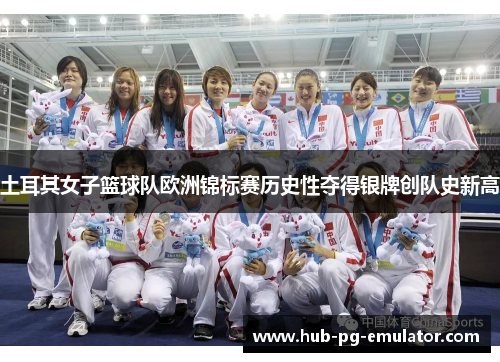 土耳其女子篮球队欧洲锦标赛历史性夺得银牌创队史新高 土耳其女子篮球队欧洲锦标赛历史性夺得银牌创队史新高