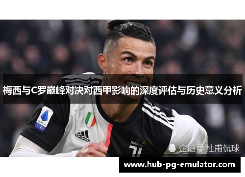 梅西与C罗巅峰对决对西甲影响的深度评估与历史意义分析 梅西与C罗巅峰对决对西甲影响的深度评估与历史意义分析