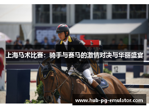 上海马术比赛:骑手与赛马的激情对决与华丽盛宴 上海马术比赛:骑手与赛马的激情对决与华丽盛宴