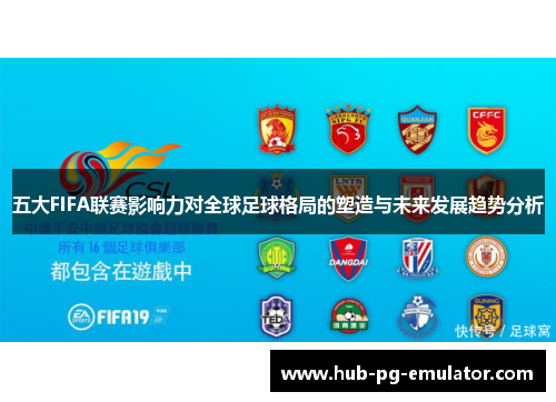 五大FIFA联赛影响力对全球足球格局的塑造与未来发展趋势分析 五大FIFA联赛影响力对全球足球格局的塑造与未来发展趋势分析