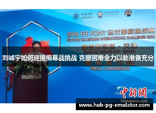 刘诚宇如何迎接揭幕战挑战 克服困难全力以赴准备充分 刘诚宇如何迎接揭幕战挑战 克服困难全力以赴准备充分