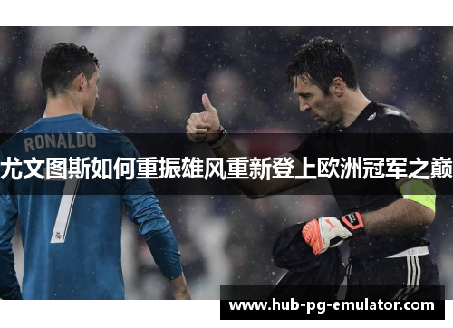尤文图斯如何重振雄风重新登上欧洲冠军之巅 尤文图斯如何重振雄风重新登上欧洲冠军之巅