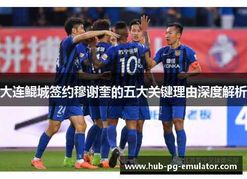 大连鲲城签约穆谢奎的五大关键理由深度解析