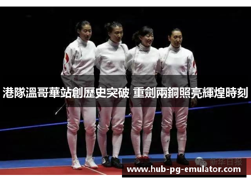 港隊溫哥華站創歷史突破 重劍兩銅照亮輝煌時刻 港隊溫哥華站創歷史突破 重劍兩銅照亮輝煌時刻