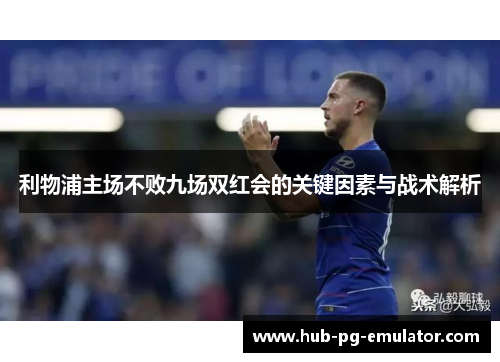 利物浦主场不败九场双红会的关键因素与战术解析 利物浦主场不败九场双红会的关键因素与战术解析
