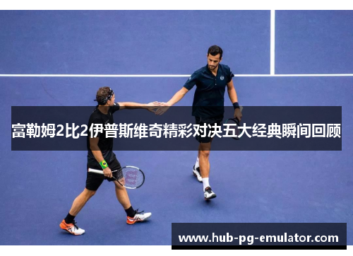 富勒姆2比2伊普斯维奇精彩对决五大经典瞬间回顾 富勒姆2比2伊普斯维奇精彩对决五大经典瞬间回顾