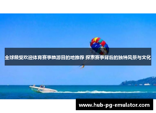 全球最受欢迎体育赛事旅游目的地推荐 探索赛事背后的独特风景与文化 全球最受欢迎体育赛事旅游目的地推荐 探索赛事背后的独特风景与文化