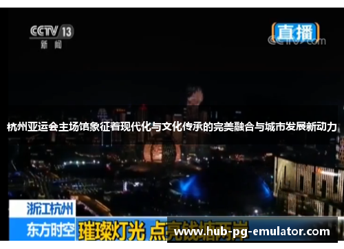 杭州亚运会主场馆象征着现代化与文化传承的完美融合与城市发展新动力 杭州亚运会主场馆象征着现代化与文化传承的完美融合与城市发展新动力