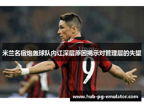 米兰名宿炮轰球队内讧深层原因揭示对管理层的失望 米兰名宿炮轰球队内讧深层原因揭示对管理层的失望
