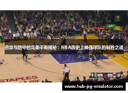 进攻与防守的完美平衡揭秘:NBA历史上最强球队的制胜之道 进攻与防守的完美平衡揭秘:NBA历史上最强球队的制胜之道