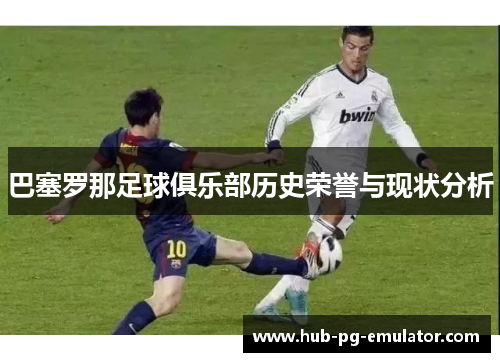 巴塞罗那足球俱乐部历史荣誉与现状分析 巴塞罗那足球俱乐部历史荣誉与现状分析