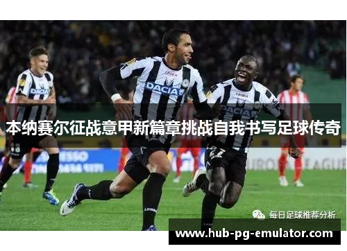 本纳赛尔征战意甲新篇章挑战自我书写足球传奇